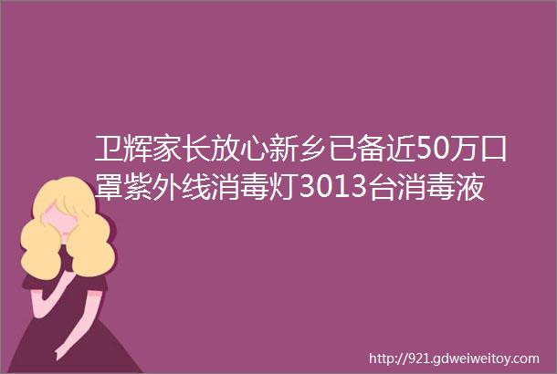 卫辉家长放心新乡已备近50万口罩紫外线消毒灯3013台消毒液1169吨保障安全开学